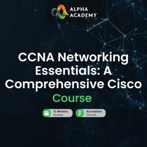 CCNA Networking Essentials: A Comprehensive Cisco Course Alpha Academy Code